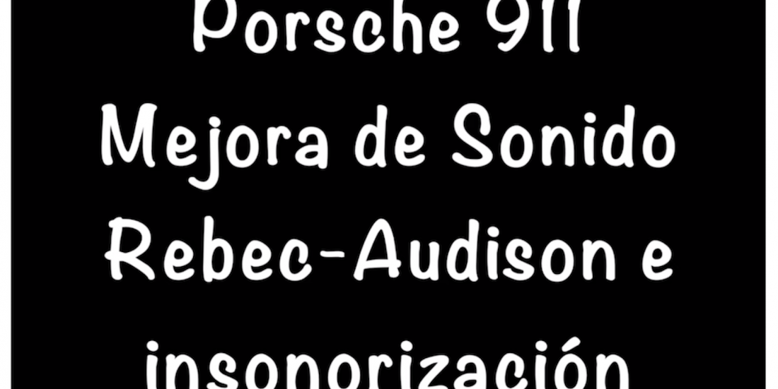 Porsche 911 Mejora de Sonido Rebec-Audison e Insonorización